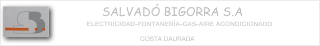               ￼SALVADÓ BIGORRA S.A
                  ELECTRICIDAD-FONTANERÍA-GAS-AIRE ACONDICIONADO                                      
                                              
                                                 COSTA DAURADA