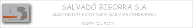               ￼SALVADÓ BIGORRA S.A
                  ELECTRICITAT-FONTANERIA-GAS-AIRE CONDICIONAT
                                        
                                              COSTA DAURADA
